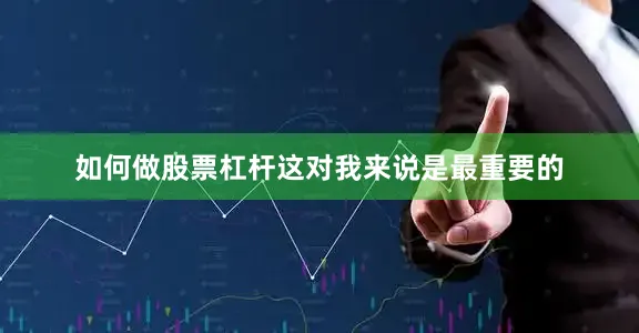 如何做股票杠杆这对我来说是最重要的